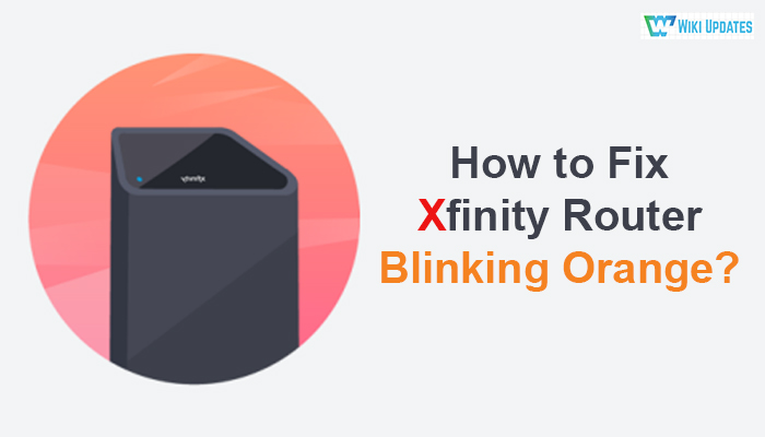 How to Fix Xfinity router blinking orange? | [ Updated - 2022 ]