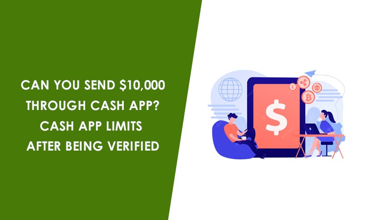 Can You Send $10,000 Through Cash App? Cash App Limits After Being Verified