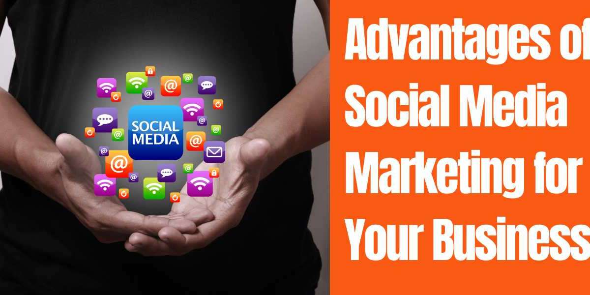 Advantages of Social Media Marketing for Your Business