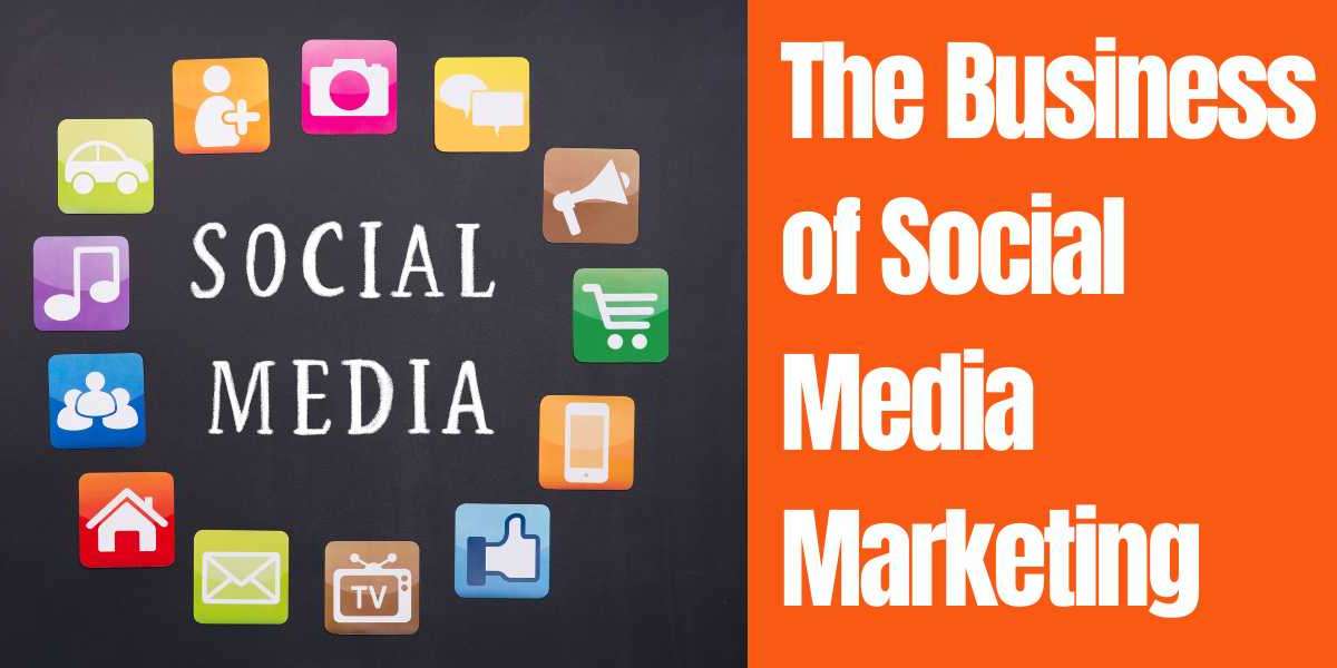 The Business of Social Media Marketing: Understand its Powers and How to Use Them