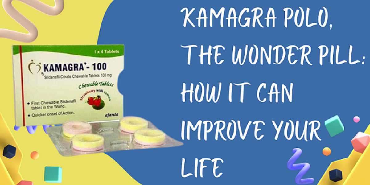 Kamagra Polo, the wonder pill: How it can improve your life
