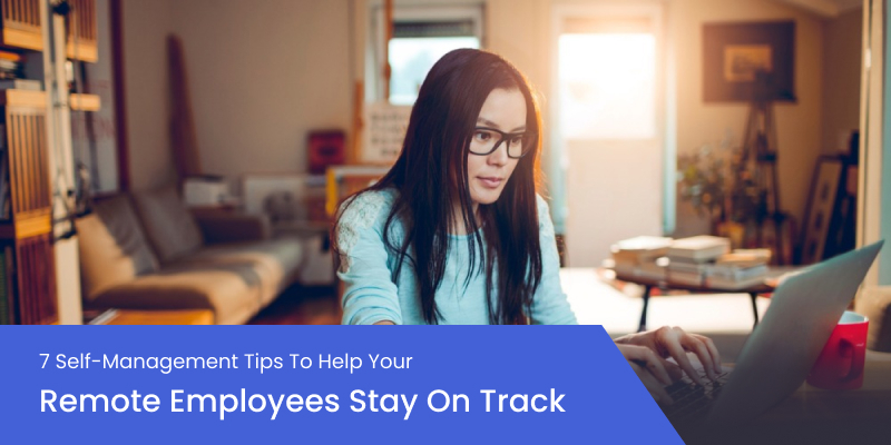 7 Self-Management Tips to Help Your Remote Employees Stay on Track