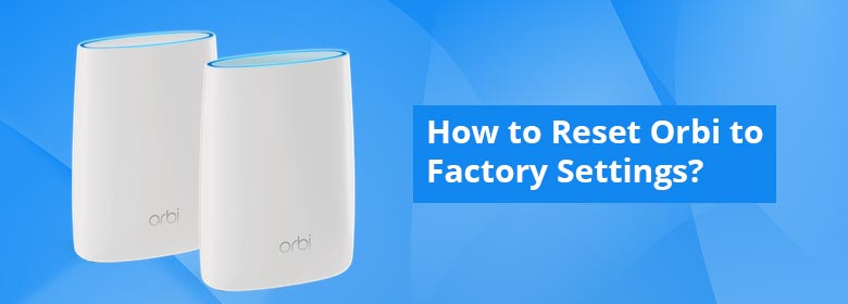 How to Reset Orbi to Factory Settings?