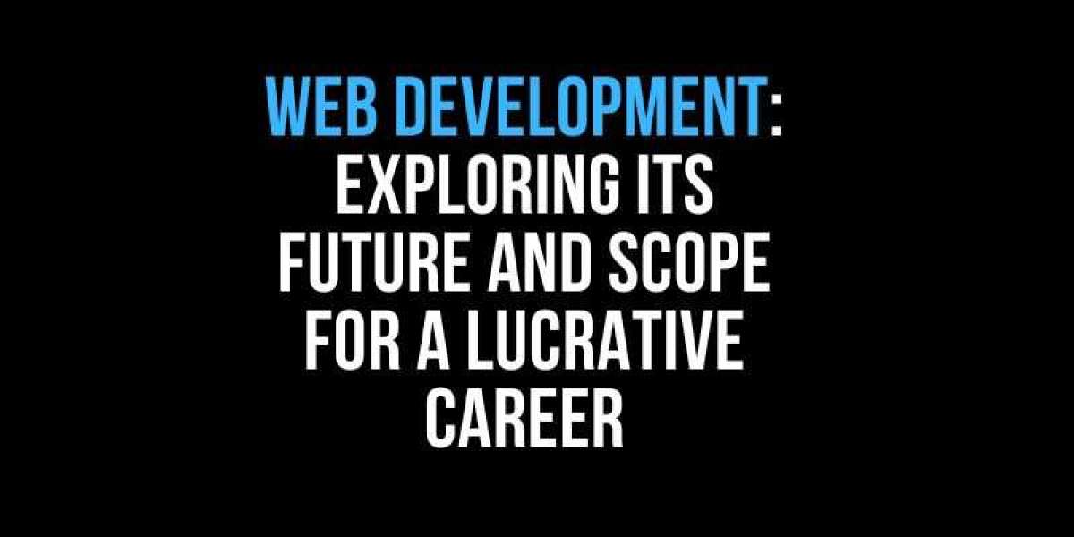 Web Development: Exploring its Future and Scope for a Lucrative Career