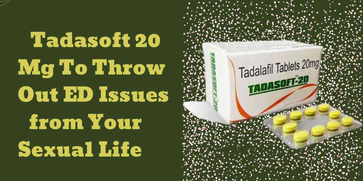 Tadasoft 20 Mg To Throw Out ED Issues from Your Sexual Life