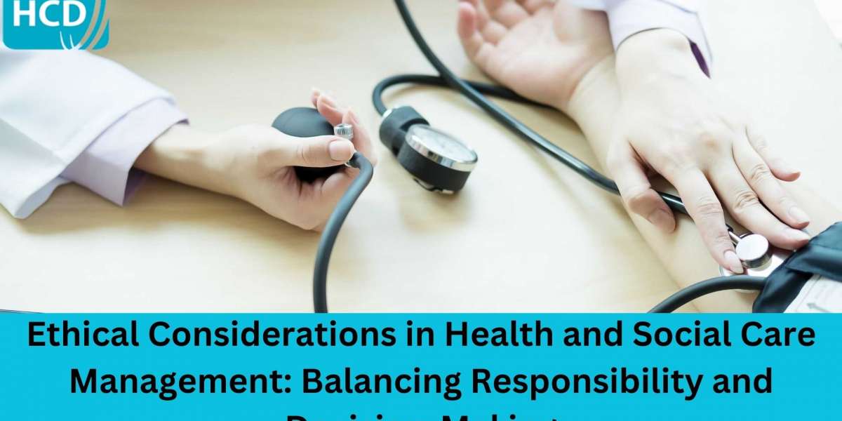 Ethical Considerations in Health and Social Care Management: Balancing Responsibility and Decision-Making