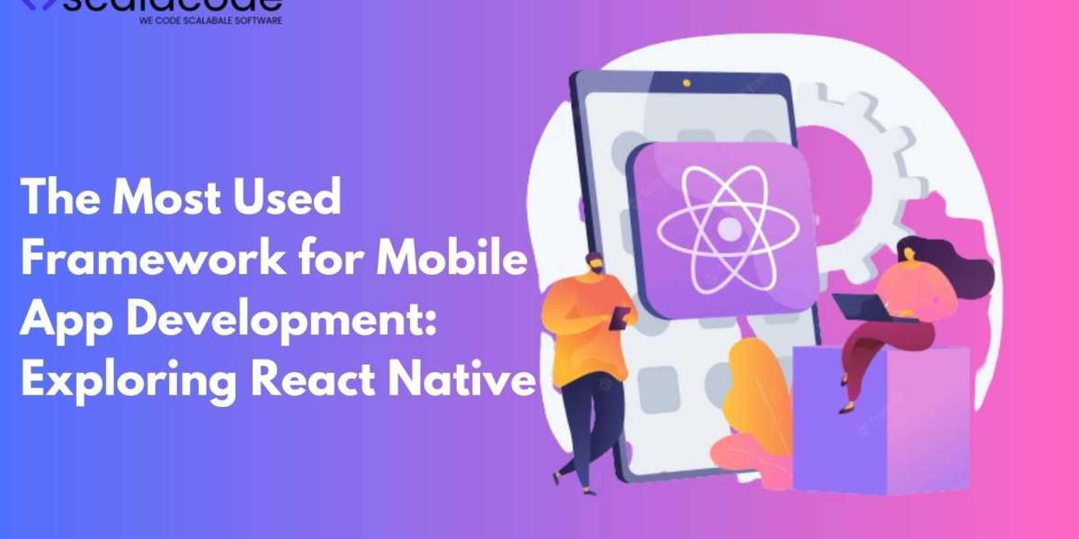 The Most Used Framework for Mobile App Development: Exploring React Native