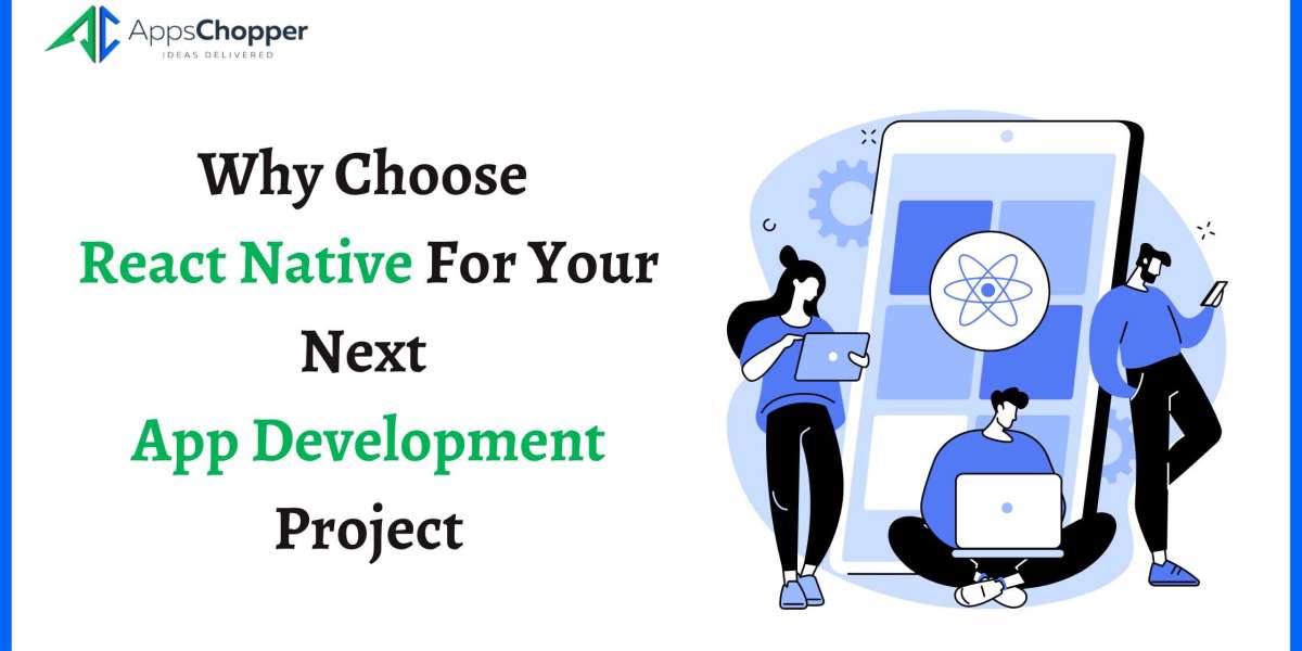 Why Choose React Native For Your Next App Development Project