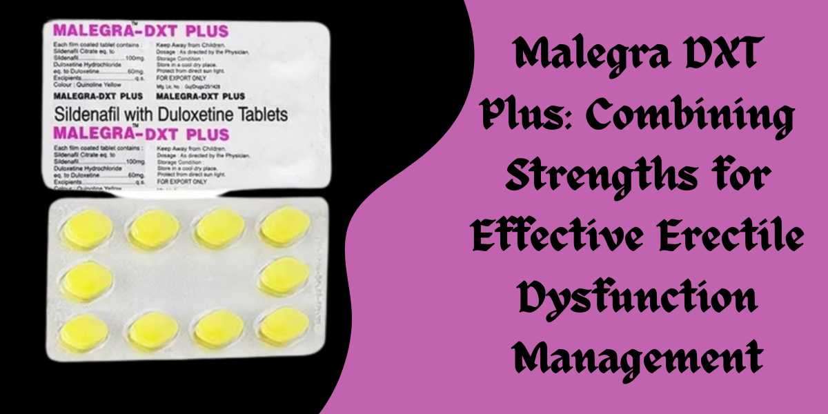 Malegra DXT Plus: Combining Strengths for Effective Erectile Dysfunction Management