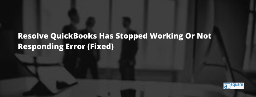 Why My QuickBooks Has Stopped Working Or Not Responding