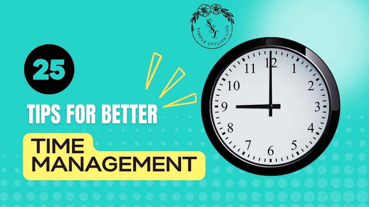 25 Tips for Better Time Management | by Simple Stylish Life | Jul, 2023 | Medium