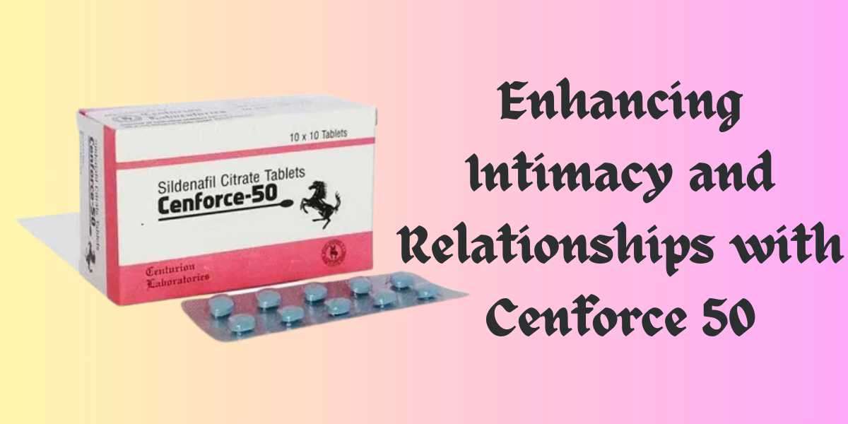 Enhancing Intimacy and Relationships with Cenforce 50