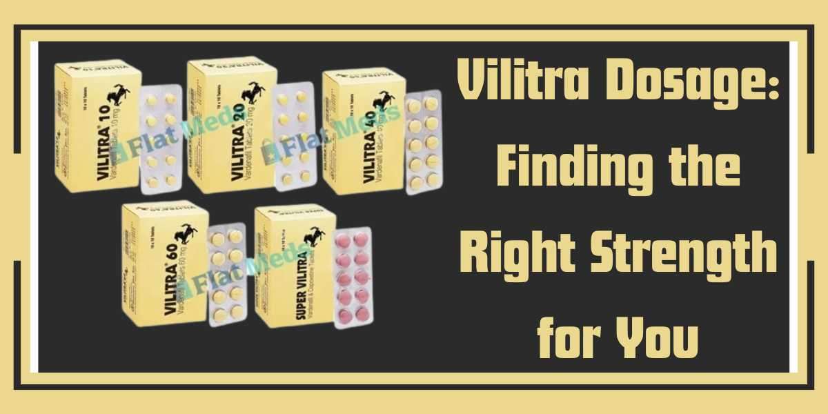 Vilitra Dosage: Finding the Right Strength for You