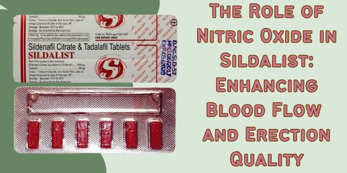 The Role of Nitric Oxide in Sildalist: Enhancing Blood Flow and Erection Quality