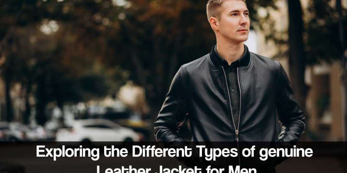 Exploring the Different Types of genuine Leather Jacket for Men