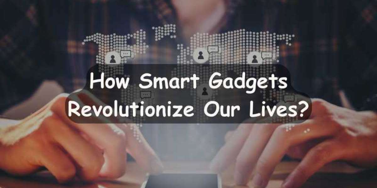How do smart gadgets make our lives better?