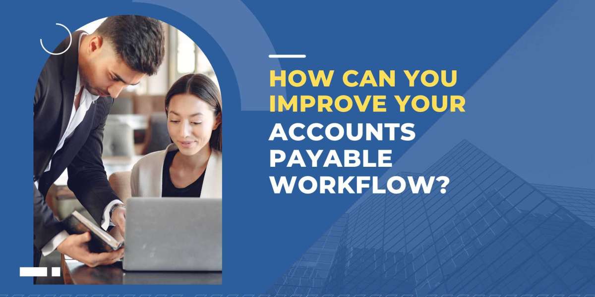 How Can You Improve Your Accounts Payable (Invoice Processing) Workflow?