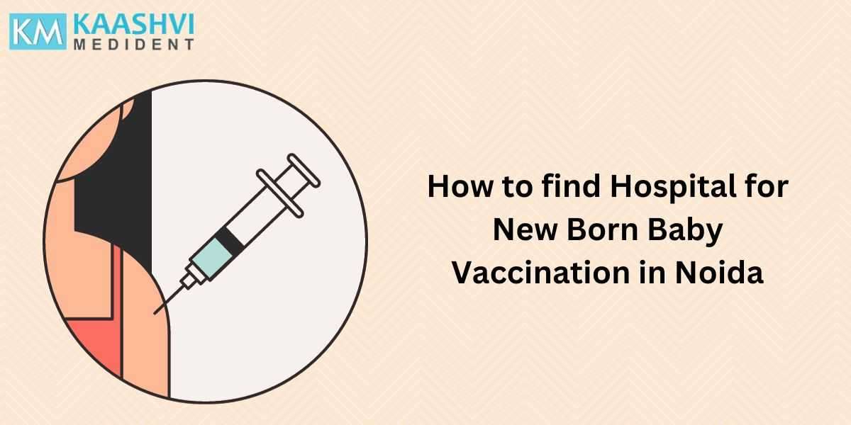 How to find Hospital for New Born Baby Vaccination in Noida