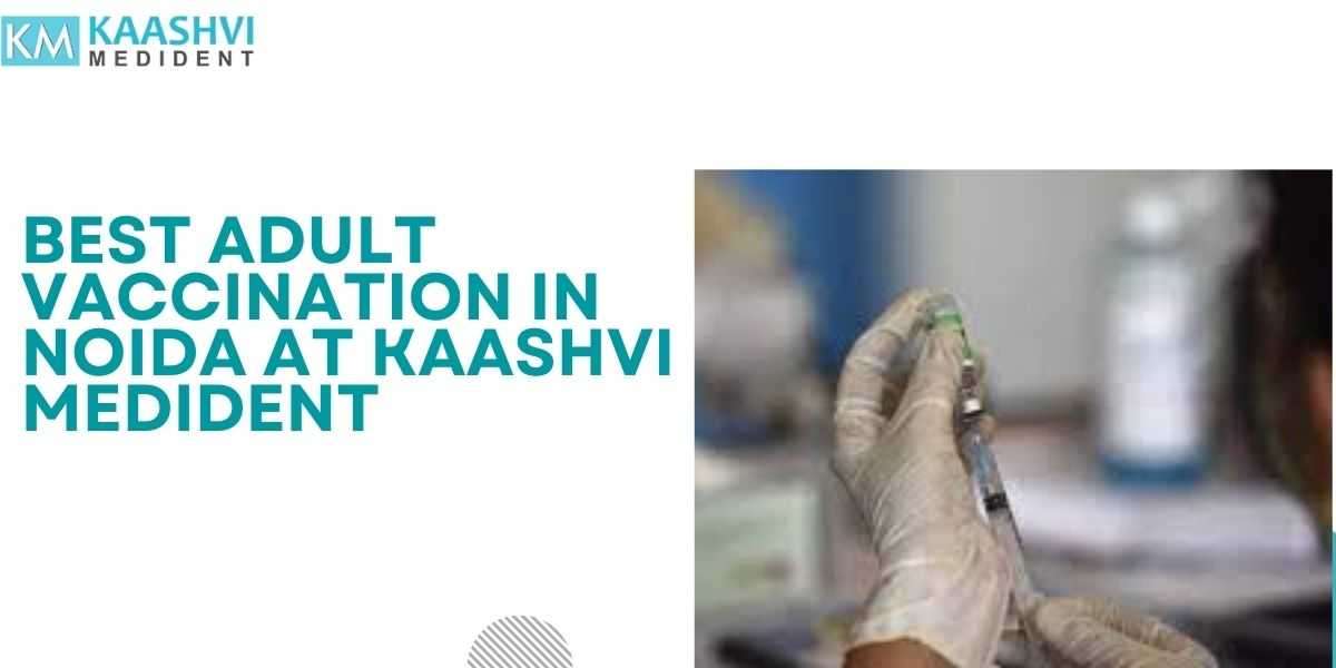 Best Adult Vaccination in Noida at Kaashvi Medident