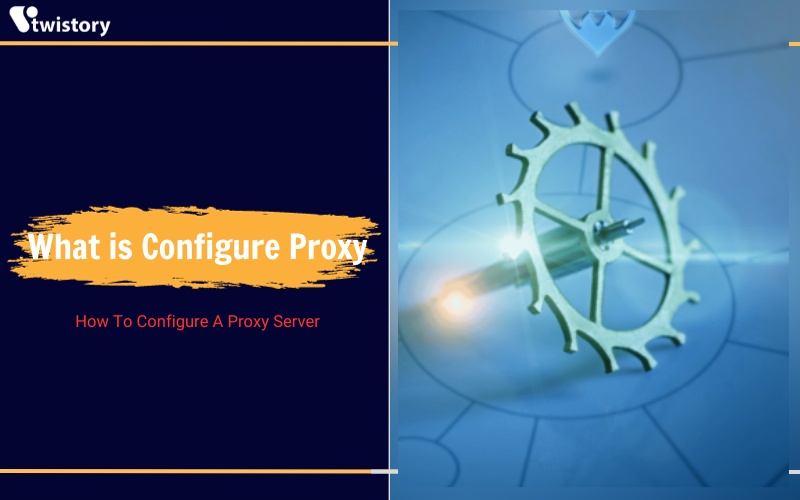 What is Configure Proxy? How To Configure A Proxy Server