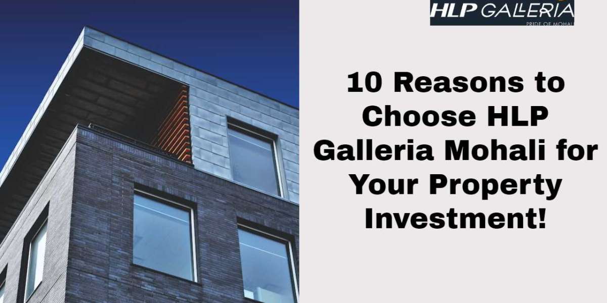 10 Reasons to Choose HLP Galleria Mohali for Your Property Investment!