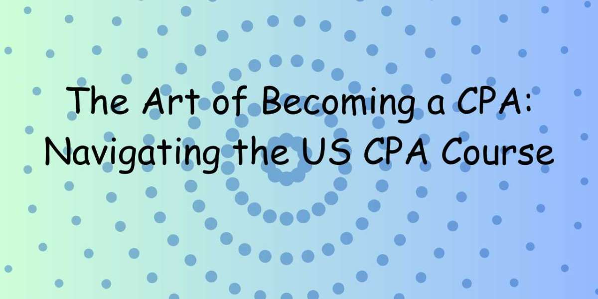 The Art of Becoming a CPA: Navigating the US CPA Course