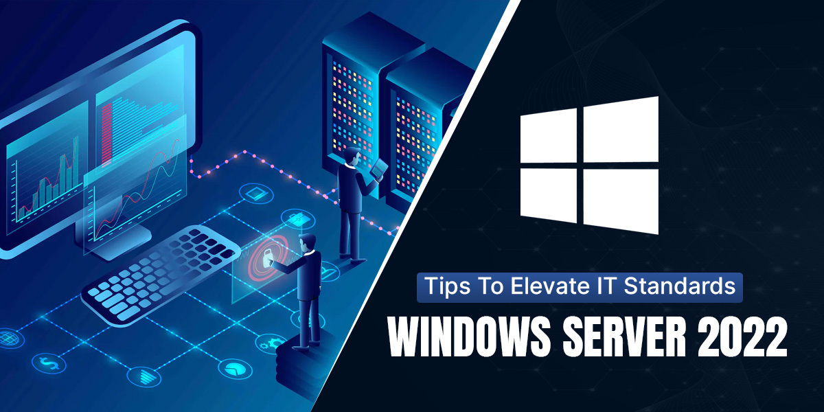 Tips To Elevate IT Standards: Windows Server 2022