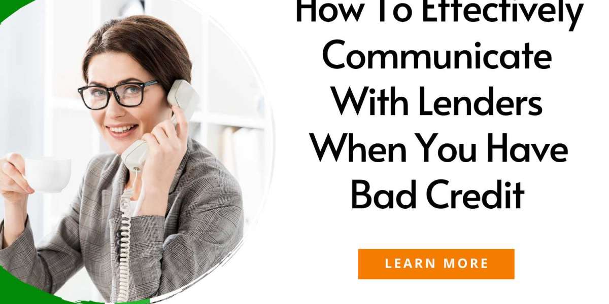 How To Effectively Communicate With Lenders When You Have Bad Credit