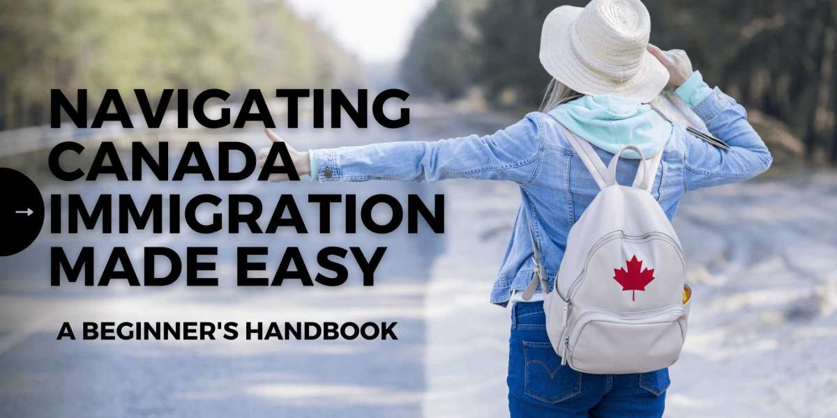 Navigating Canada Immigration Made Easy: A Beginner's Handbook