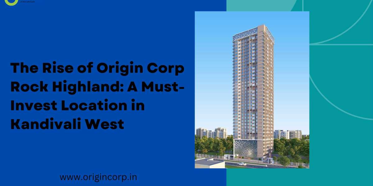 The Rise of Origin Corp Rock Highland: A Must-Invest Location in Kandivali West