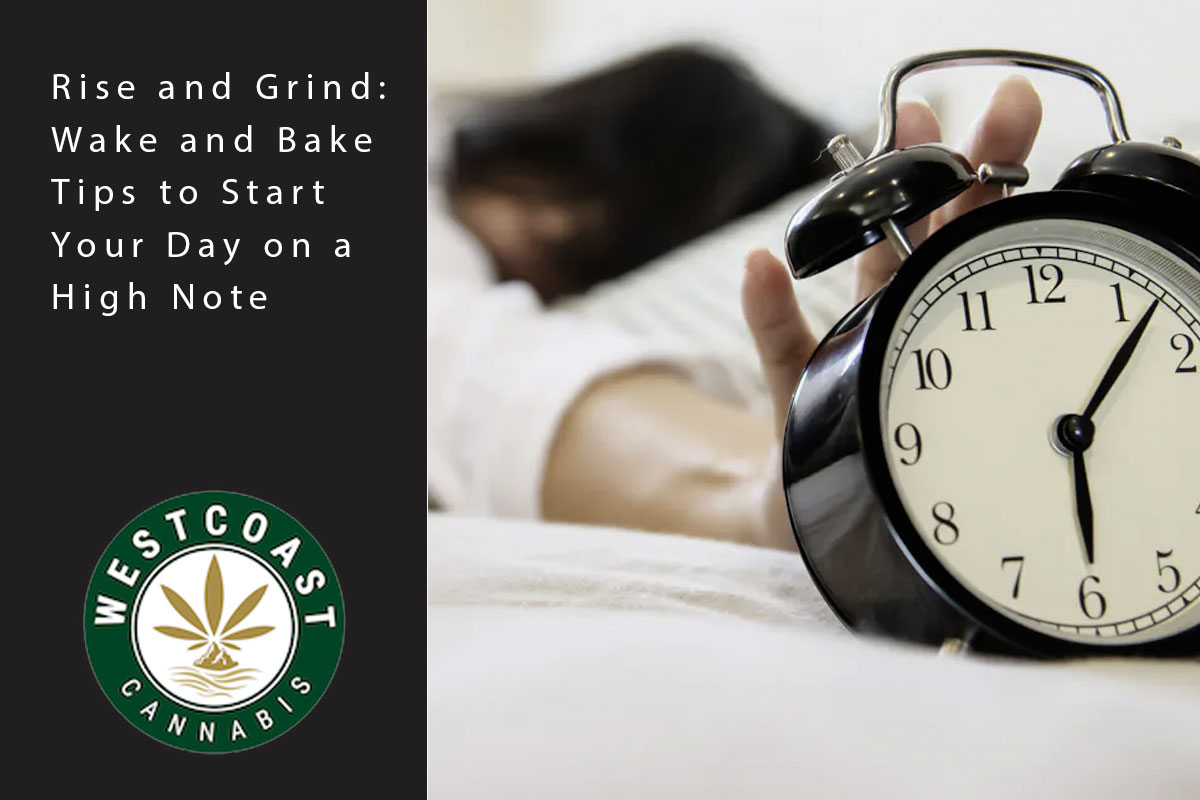 Rise And Grind: Wake And Bake Tips To Start Your Day On A High Note | West Coast Cannabis
