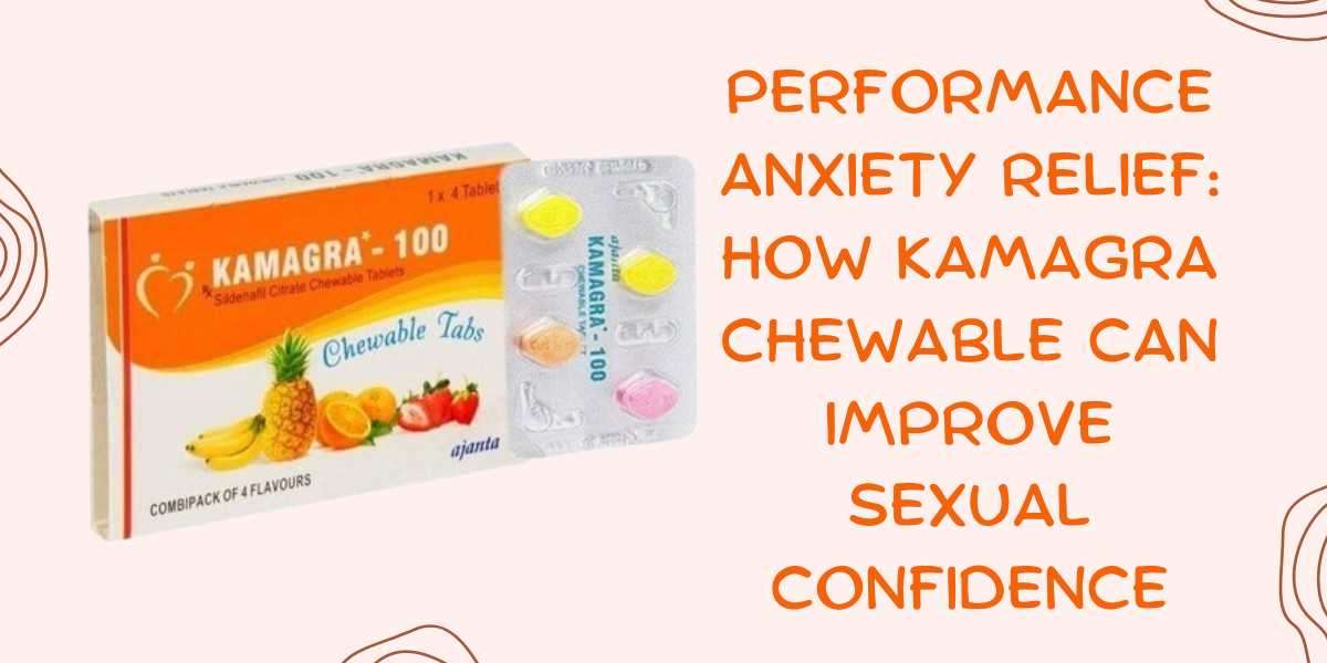 Performance Anxiety Relief: How Kamagra Chewable Can Improve Sexual Confidence