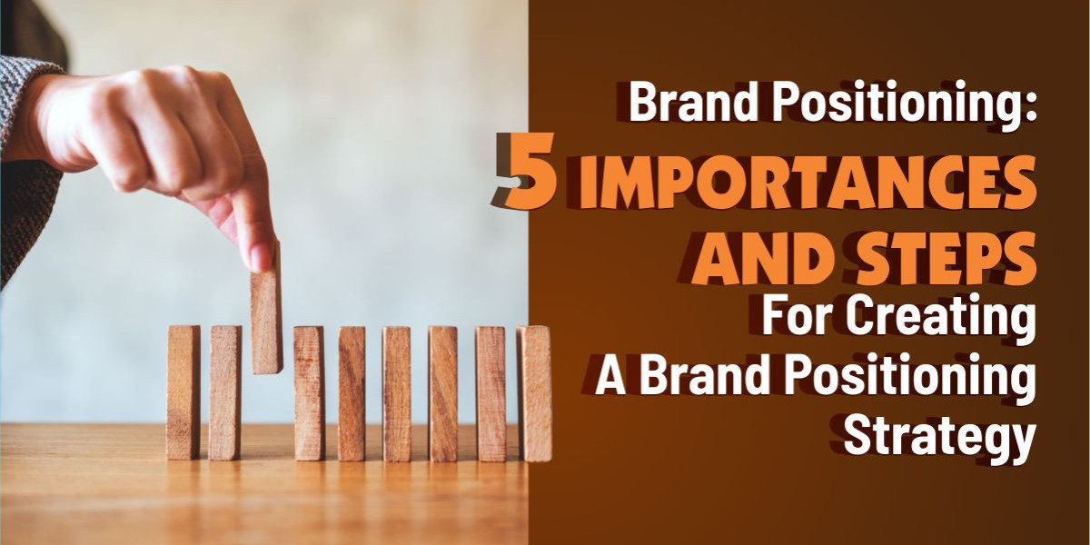 Brand Positioning: 5 Importances and Steps for Creating A Brand Positioning Strategy