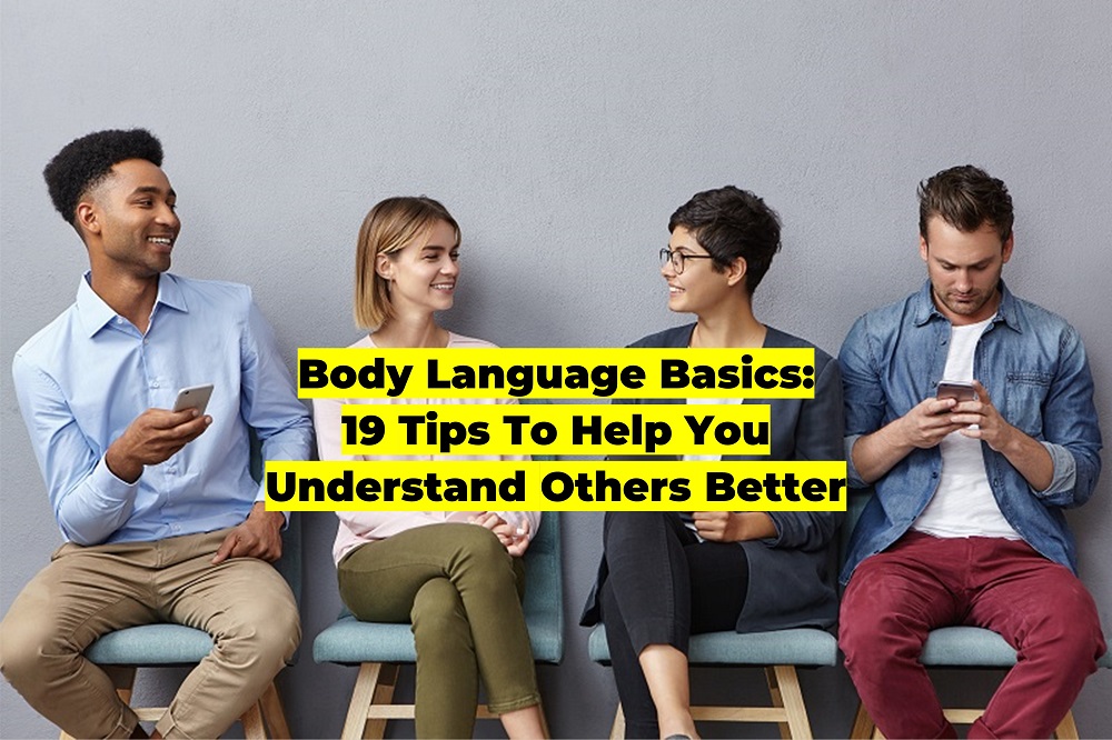 Body Language Basics: 19 Tips To Help You Understand Others Better
