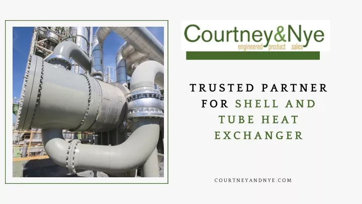 PPT - Courtney & Nye Inc - Trusted Partner for Shell and Tube Heat Exchanger PowerPoint Presentation - ID:13261829