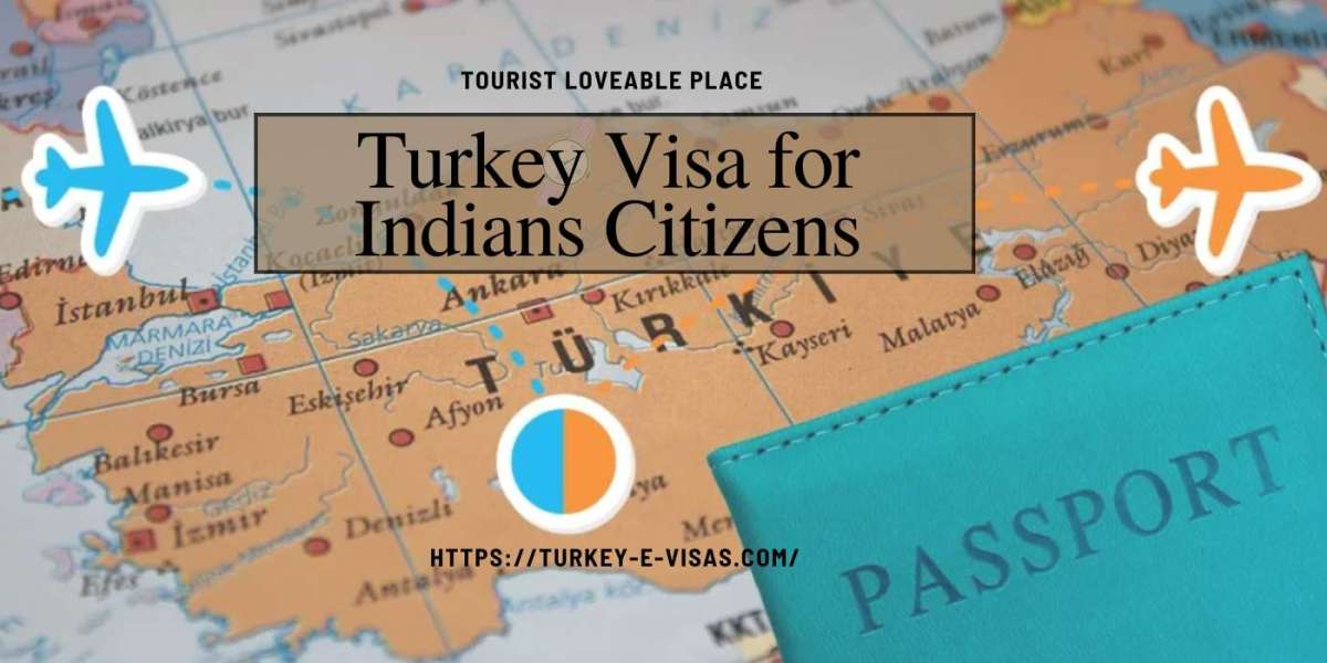 A Comprehensive Guide to Turkey E-Visa for Indian Citizens: Simplifying Travel Plans