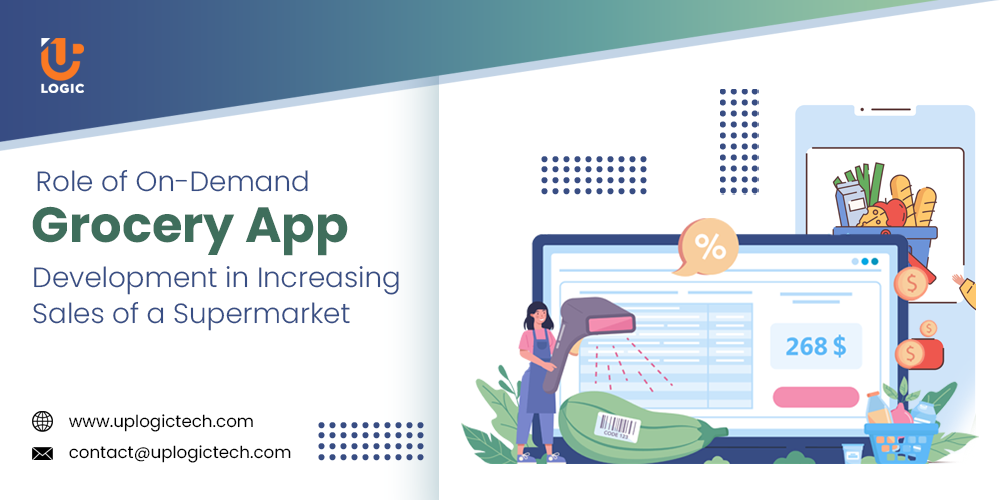 Role of On-Demand Grocery App Development in Increasing Sales of a Supermarket - Uplogic Technologies