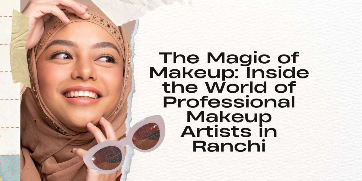 The Magic of Makeup: Inside the World of Professional Makeup Artists in Ranchi