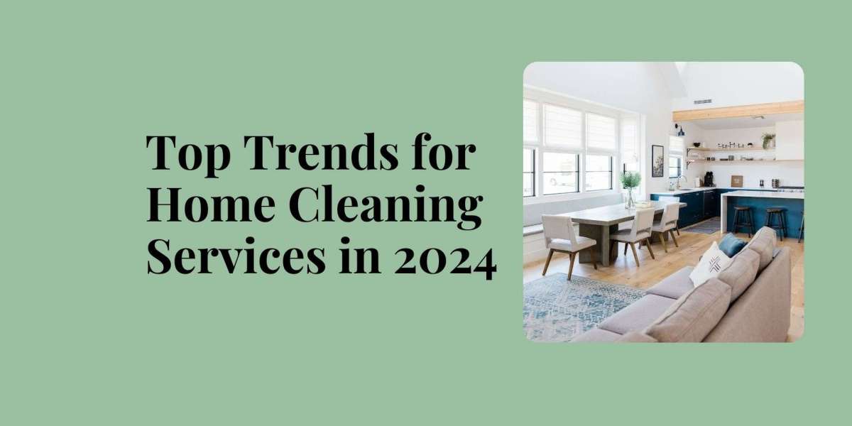 Top Trends for Home Cleaning Services in 2024