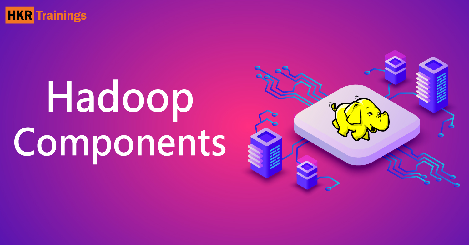 Hadoop Components: Core Components of Hadoop and Uses - HKR