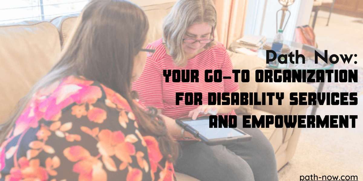 Path Now: Your Go-To Organization for Disability Services and Empowerment