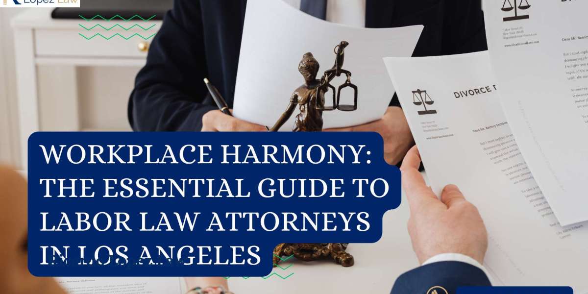 Workplace Harmony: The Essential Guide to Labor Law Attorneys in Los Angeles