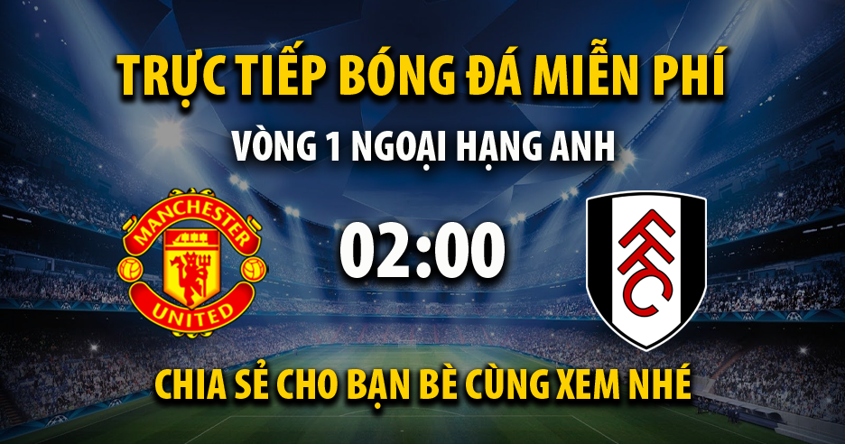 Trực tiếp Manchester United vs Fulham lúc 02:00, ngày 17/08 - 90Phutr.tv