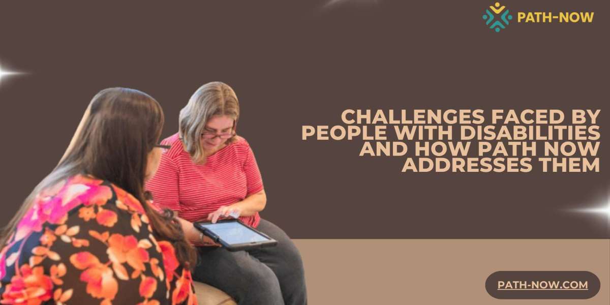 Challenges Faced by People with Disabilities and How Path Now Addresses Them