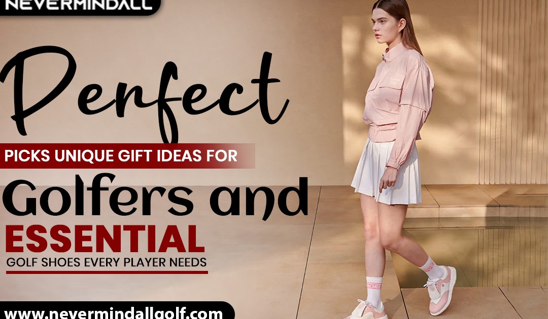 Perfect Picks: Unique Gift Ideas for Golfers and Essential Golf Shoes Every Player Needs