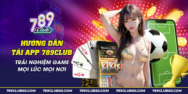 Hướng dẫn tải app 789Club - 789club