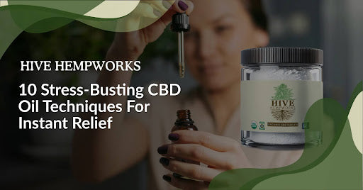 10 Stress-Busting CBD Oil Techniques for Instant Relief – Hive Hempworks