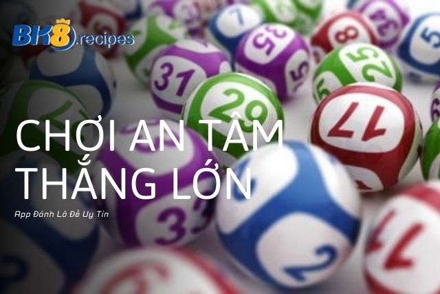 App Đánh Lô Đề Uy Tín: Nơi Bạn Có Thể Tin Tưởng - Bk8