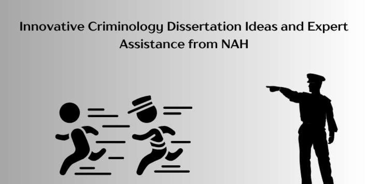 Innovative Criminology Dissertation Ideas and Expert Assistance from NAH