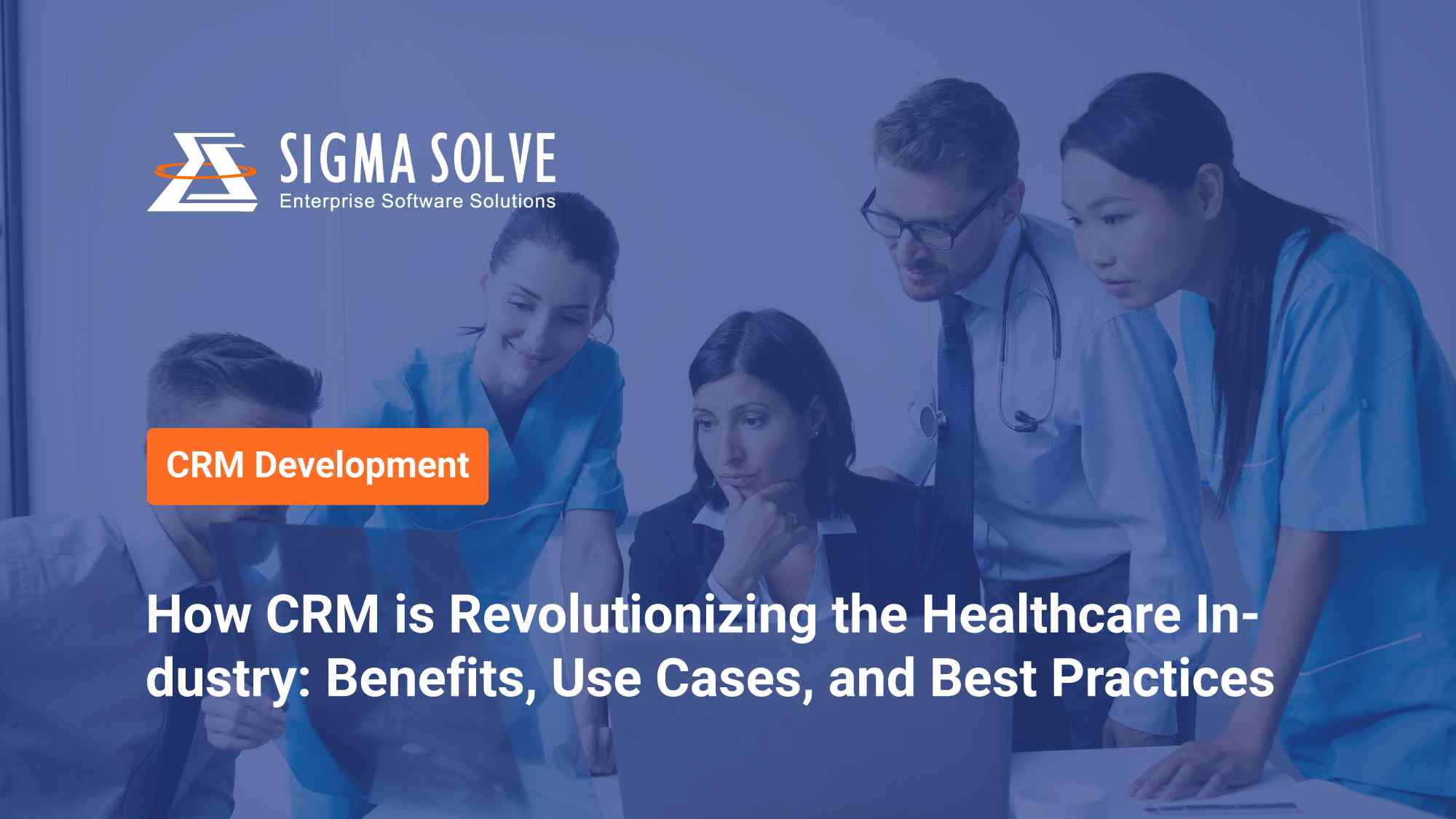 How CRM is Transforming Healthcare: Benefits, Use Cases & Best Practices